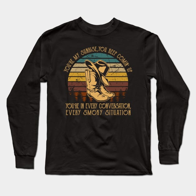 You're My Sunrise, You Keep Comin' Up You're In Every Conversation, Every Smoky Situation Cowboy Boot Long Sleeve T-Shirt by GodeleineBesnard